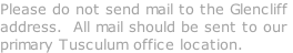 Please do not send mail to the Glencliff  address.  All mail should be sent to our primary Tusculum office location.